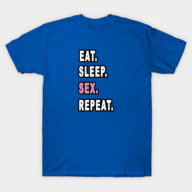 Eat. Sleep. Sex. Repeat. T-Shirt by graphics